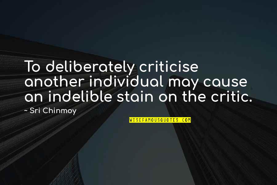 Sri Quotes By Sri Chinmoy: To deliberately criticise another individual may cause an