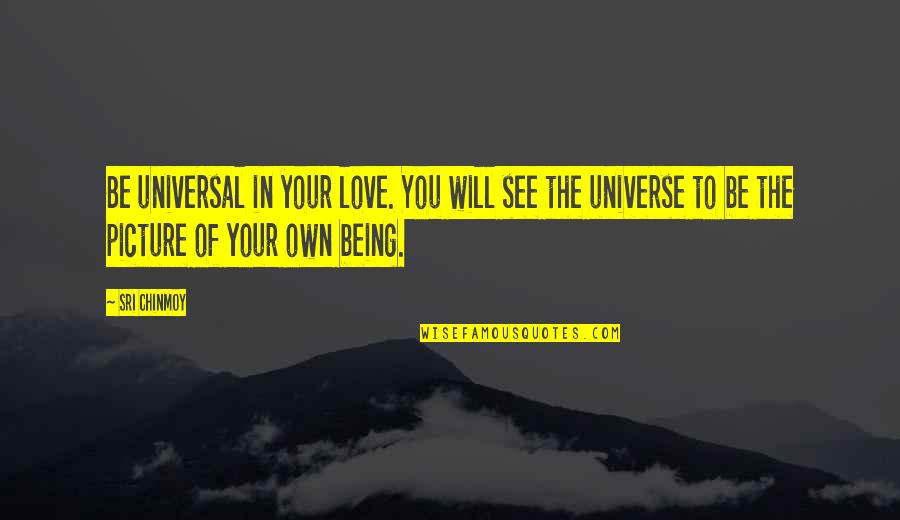 Sri Quotes By Sri Chinmoy: Be universal in your love. You will see