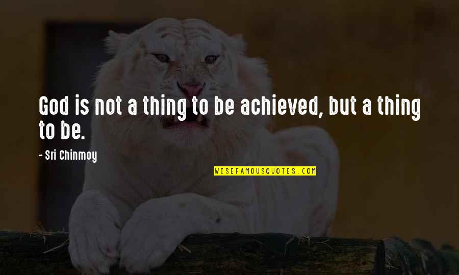 Sri Quotes By Sri Chinmoy: God is not a thing to be achieved,