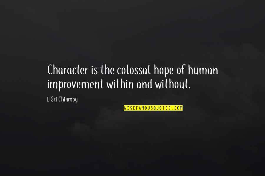 Sri Quotes By Sri Chinmoy: Character is the colossal hope of human improvement