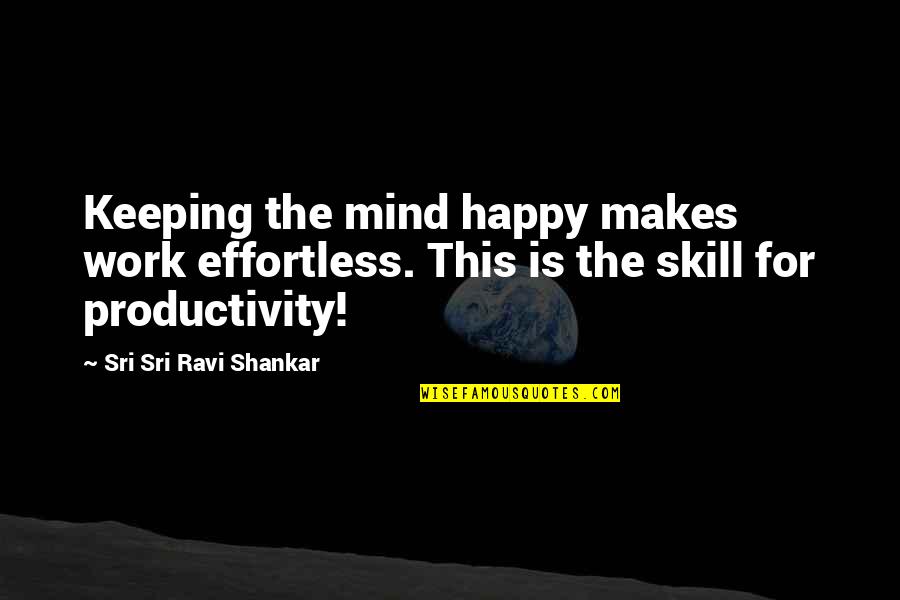 Sri Quotes By Sri Sri Ravi Shankar: Keeping the mind happy makes work effortless. This