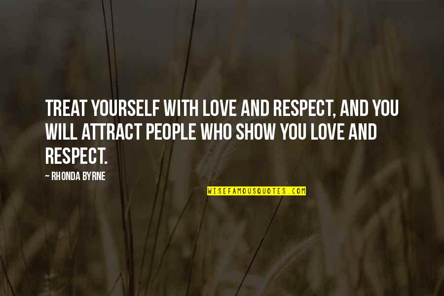 Sri Raghavendra Quotes By Rhonda Byrne: Treat yourself with love and respect, and you