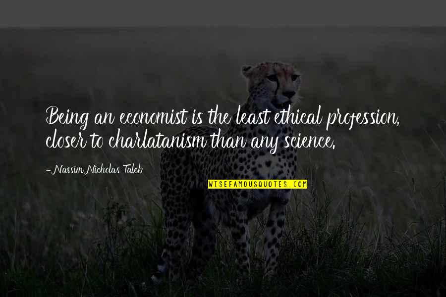 Sri Ravishankar Guruji Quotes By Nassim Nicholas Taleb: Being an economist is the least ethical profession,