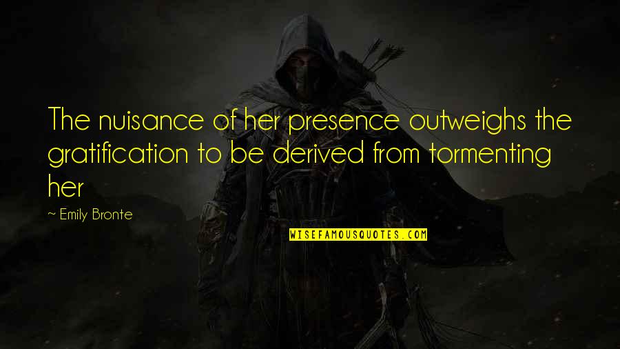 Sri Sathya Sai Baba Famous Quotes By Emily Bronte: The nuisance of her presence outweighs the gratification