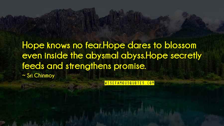 Sri Sri Best Quotes By Sri Chinmoy: Hope knows no fear.Hope dares to blossom even Sri Sri Best Quotes By Sri Chinmoy: Hope knows no fear.Hope dares to blossom even