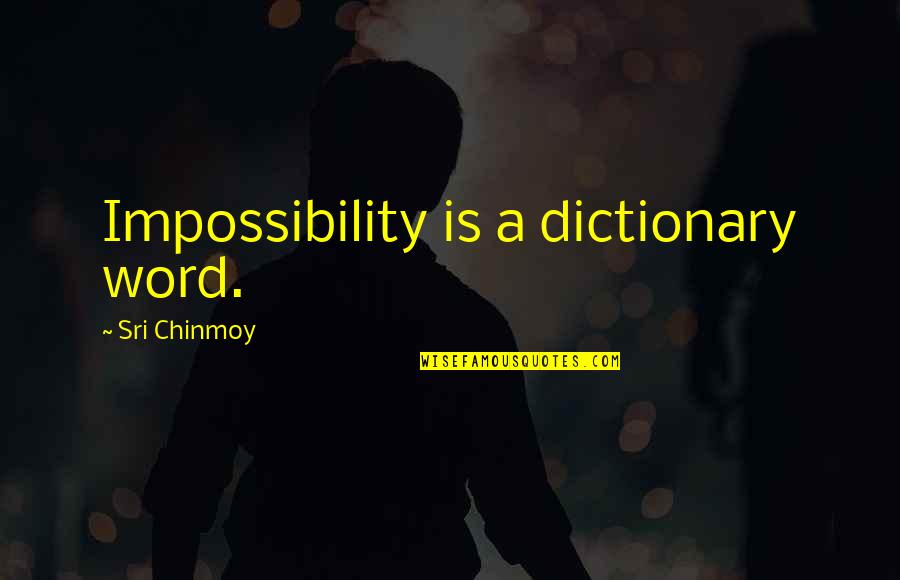 Sri Sri Best Quotes By Sri Chinmoy: Impossibility is a dictionary word. Sri Sri Best Quotes By Sri Chinmoy: Impossibility is a dictionary word.