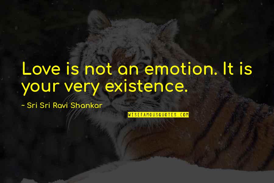 Sri Sri Ravi Quotes By Sri Sri Ravi Shankar: Love is not an emotion. It is your