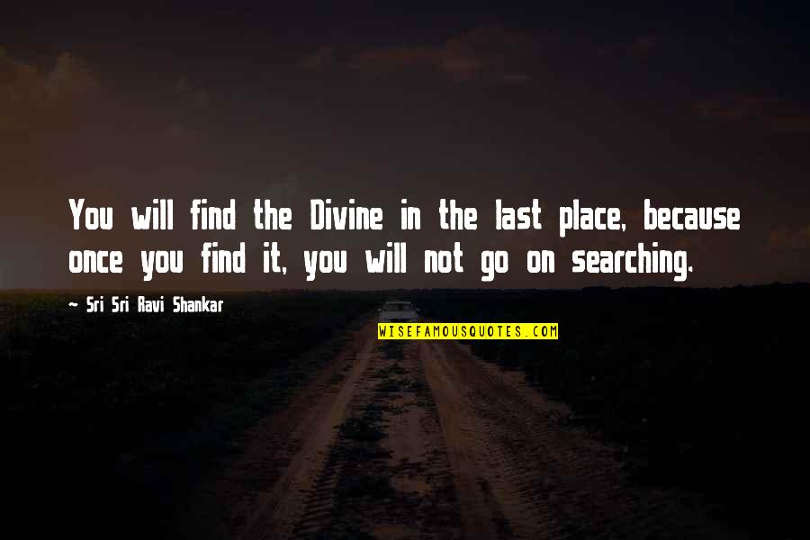 Sri Sri Ravi Quotes By Sri Sri Ravi Shankar: You will find the Divine in the last