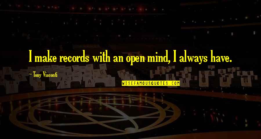 Sri Sri Ravi Shankar Famous Quotes By Tony Visconti: I make records with an open mind, I