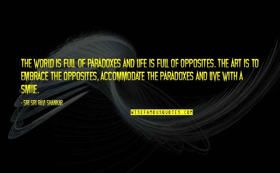 Sri Sri Ravi Shankar Quotes By Sri Sri Ravi Shankar: The world is full of paradoxes and life