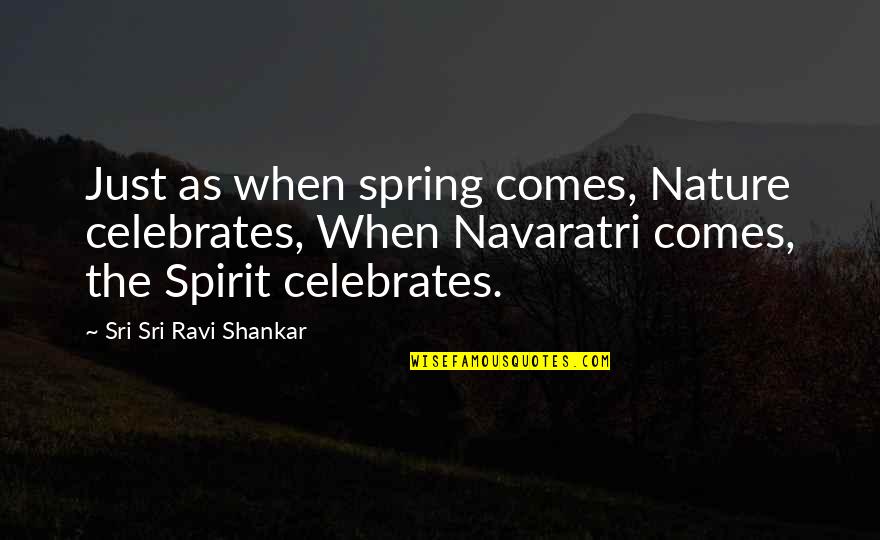 Sri Sri Ravi Shankar Quotes By Sri Sri Ravi Shankar: Just as when spring comes, Nature celebrates, When