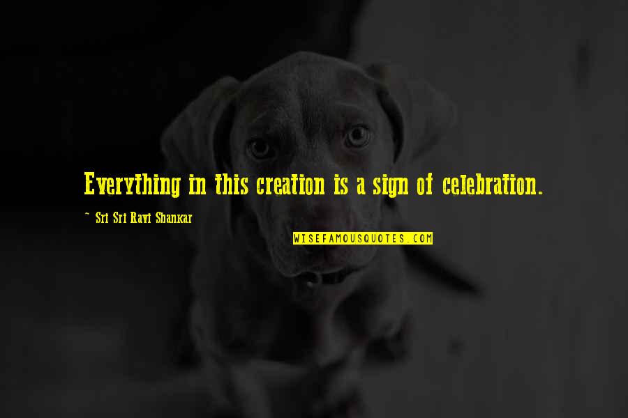 Sri Sri Ravi Shankar Quotes By Sri Sri Ravi Shankar: Everything in this creation is a sign of