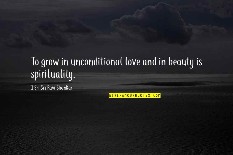 Sri Sri Ravi Shankar Quotes By Sri Sri Ravi Shankar: To grow in unconditional love and in beauty