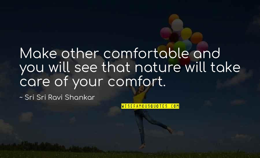Sri Sri Ravi Shankar Quotes By Sri Sri Ravi Shankar: Make other comfortable and you will see that