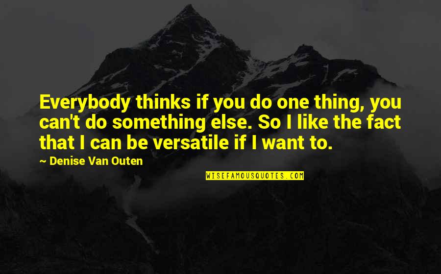 Sri Vasudeva Quotes By Denise Van Outen: Everybody thinks if you do one thing, you
