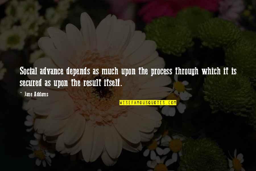 Srias Aquitaine Quotes By Jane Addams: Social advance depends as much upon the process Srias Aquitaine Quotes By Jane Addams: Social advance depends as much upon the process