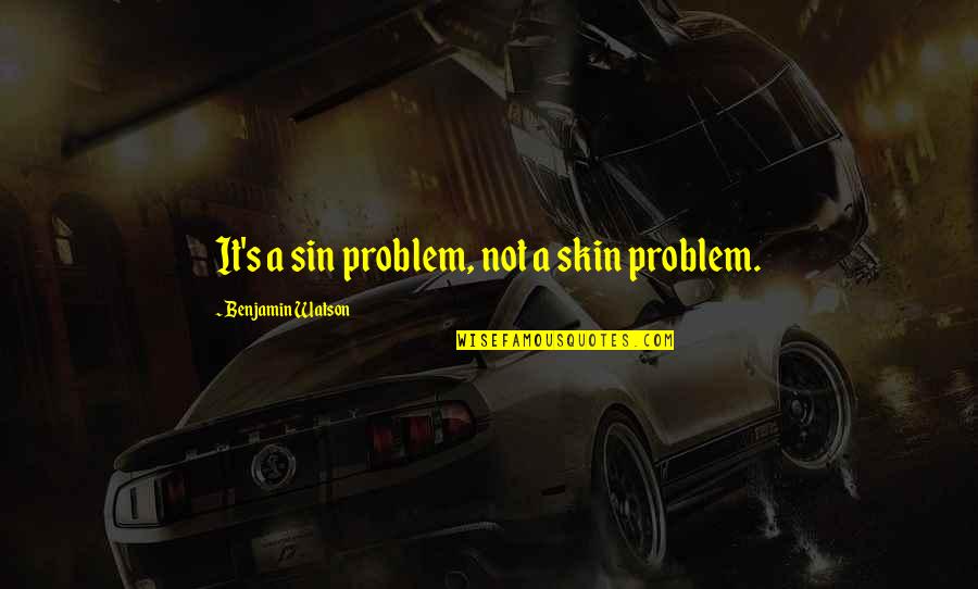Sribanta Quotes By Benjamin Watson: It's a sin problem, not a skin problem.