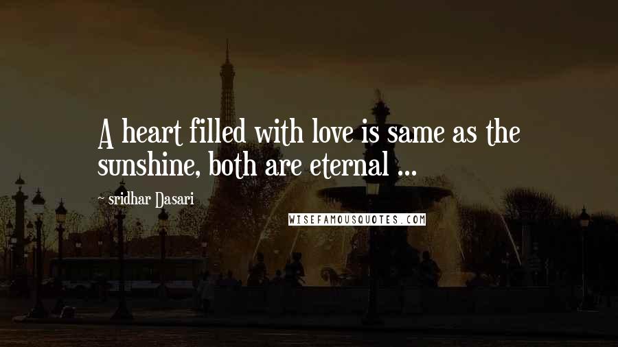 Sridhar Dasari quotes: A heart filled with love is same as the sunshine, both are eternal ...