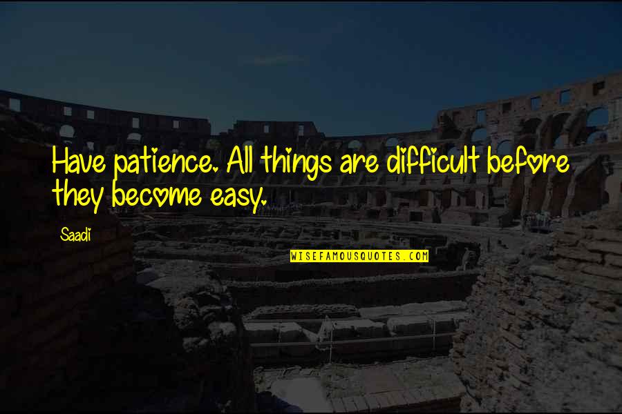 Sridhar Iyengar Quotes By Saadi: Have patience. All things are difficult before they