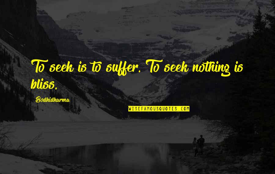 Sridhar Ramaswamy Quotes By Bodhidharma: To seek is to suffer. To seek nothing Sridhar Ramaswamy Quotes By Bodhidharma: To seek is to suffer. To seek nothing