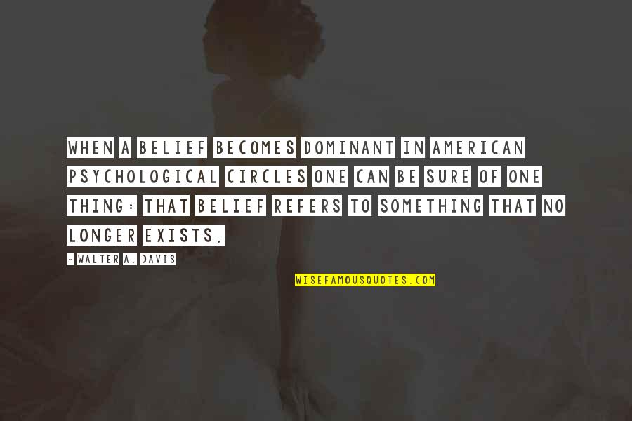 Sriharsha Ramkumar Quotes By Walter A. Davis: When a belief becomes dominant in American psychological Sriharsha Ramkumar Quotes By Walter A. Davis: When a belief becomes dominant in American psychological