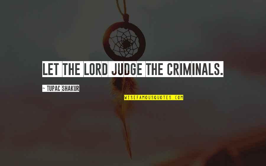 Sriharsha Reddy Quotes By Tupac Shakur: Let the Lord judge the criminals. Sriharsha Reddy Quotes By Tupac Shakur: Let the Lord judge the criminals.