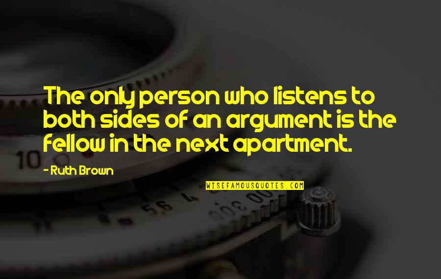 Srijana Subba Quotes By Ruth Brown: The only person who listens to both sides Srijana Subba Quotes By Ruth Brown: The only person who listens to both sides
