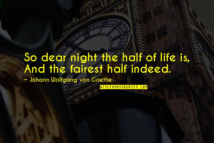 Srikanth Ravichandran Quotes By Johann Wolfgang Von Goethe: So dear night the half of life is,