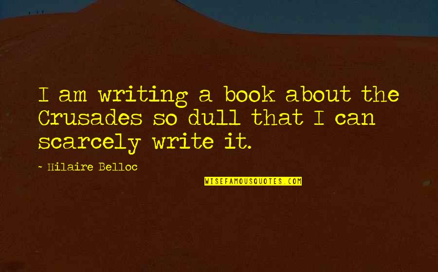 Srikanth Telugu Quotes By Hilaire Belloc: I am writing a book about the Crusades