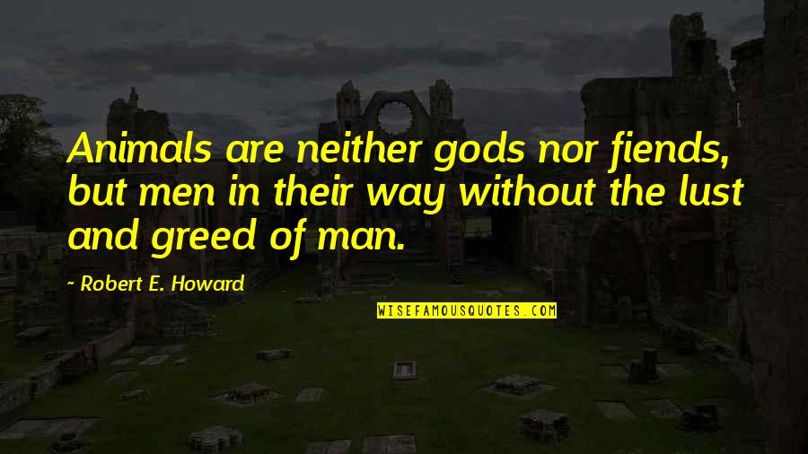 Srikanthan Quotes By Robert E. Howard: Animals are neither gods nor fiends, but men Srikanthan Quotes By Robert E. Howard: Animals are neither gods nor fiends, but men