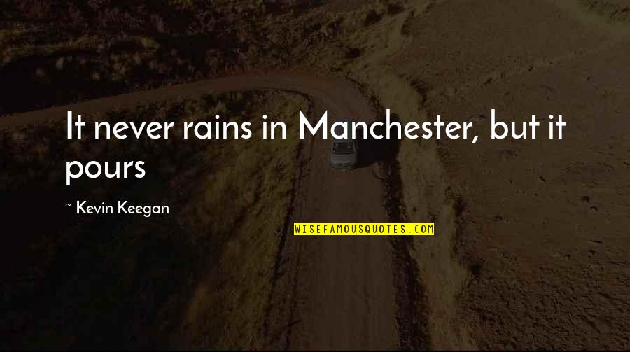 Srilal Perera Quotes By Kevin Keegan: It never rains in Manchester, but it pours Srilal Perera Quotes By Kevin Keegan: It never rains in Manchester, but it pours