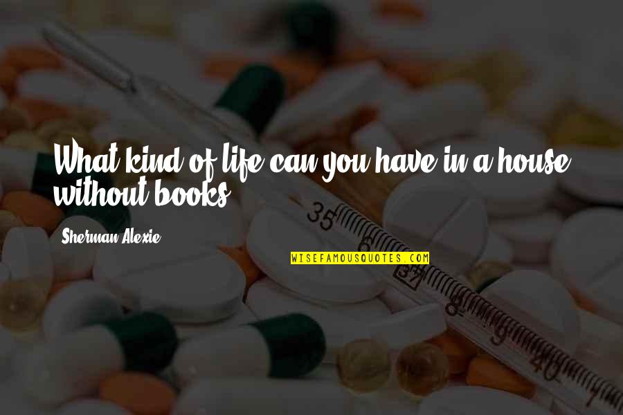 Srilal Shukla Quotes By Sherman Alexie: What kind of life can you have in Srilal Shukla Quotes By Sherman Alexie: What kind of life can you have in