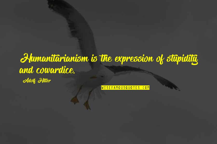 Srilal Weerasooriya Quotes By Adolf Hitler: Humanitarianism is the expression of stupidity and cowardice.