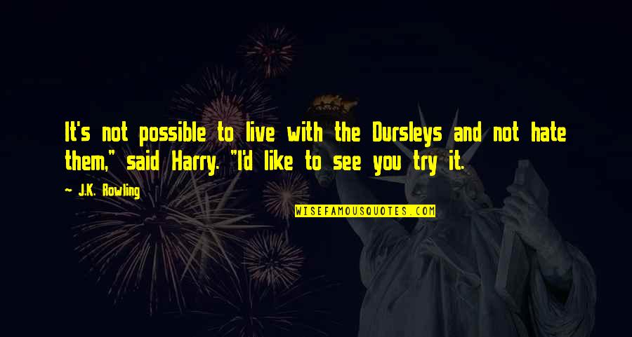 Srilal Weerasooriya Quotes By J.K. Rowling: It's not possible to live with the Dursleys Srilal Weerasooriya Quotes By J.K. Rowling: It's not possible to live with the Dursleys