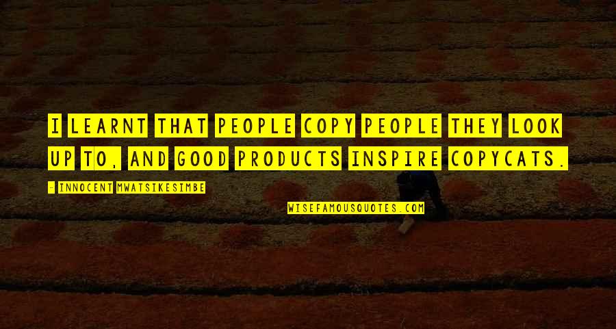 Srilekha Mirakkel Quotes By Innocent Mwatsikesimbe: I learnt that people copy people they look