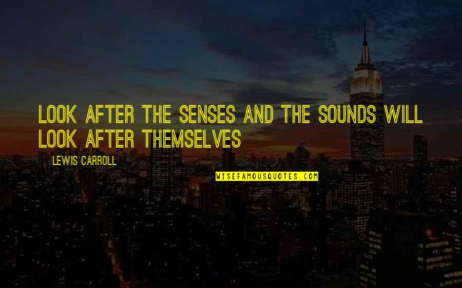 Srimatha Quotes By Lewis Carroll: Look after the senses and the sounds will Srimatha Quotes By Lewis Carroll: Look after the senses and the sounds will
