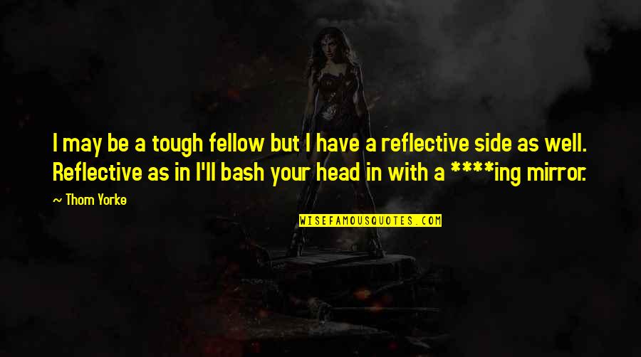 Srimathi Rangarajan Quotes By Thom Yorke: I may be a tough fellow but I Srimathi Rangarajan Quotes By Thom Yorke: I may be a tough fellow but I