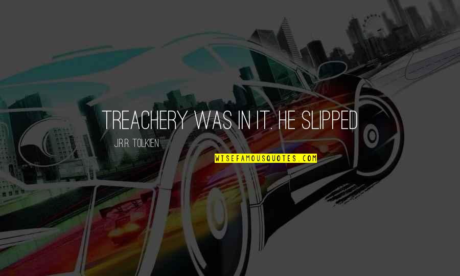 Srimati Basu Quotes By J.R.R. Tolkien: treachery was in it. He slipped Srimati Basu Quotes By J.R.R. Tolkien: treachery was in it. He slipped