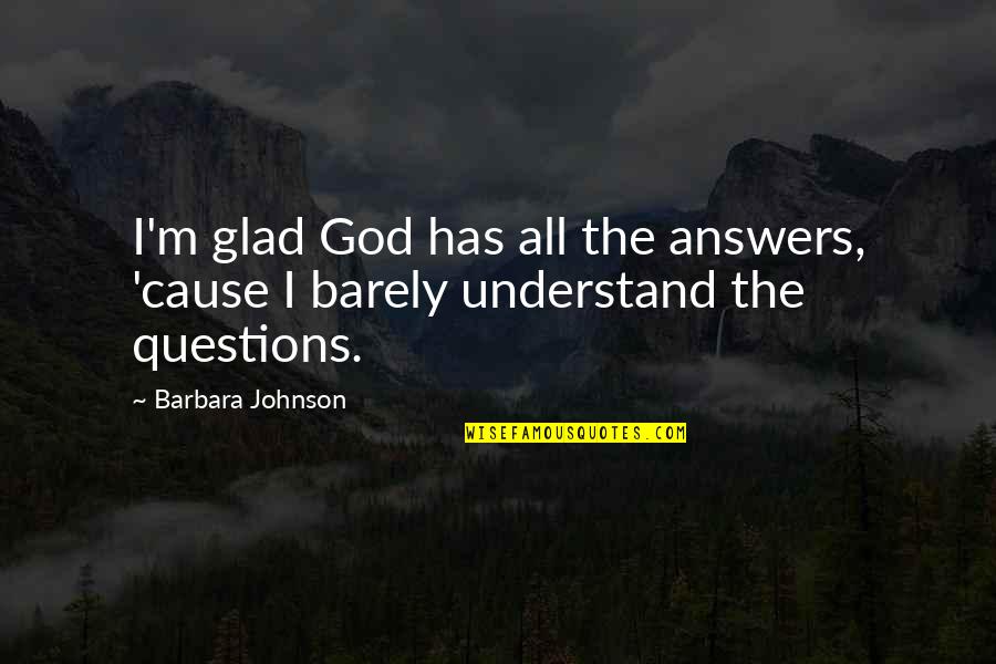 Srimati Radharanis Qualities Quotes By Barbara Johnson: I'm glad God has all the answers, 'cause