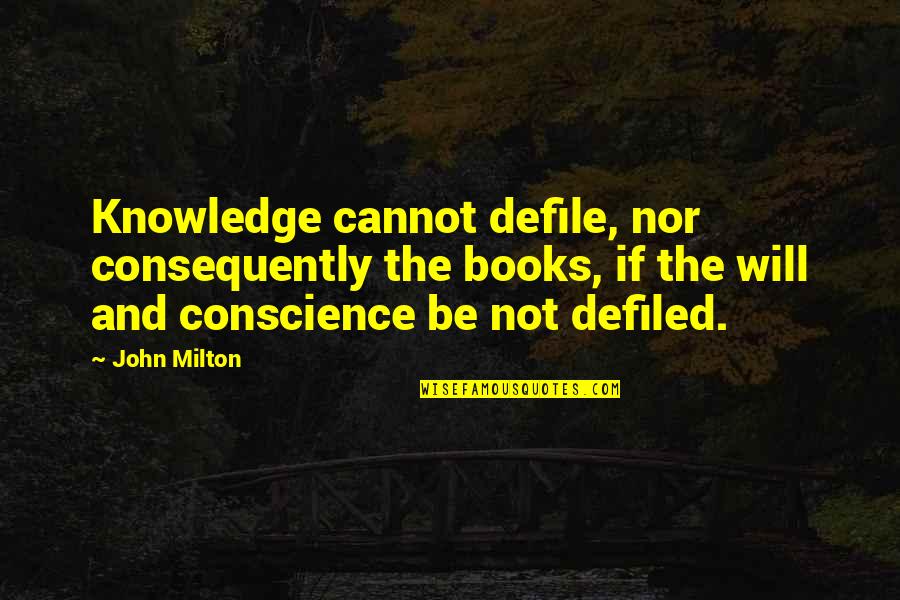 Srimati Radharanis Qualities Quotes By John Milton: Knowledge cannot defile, nor consequently the books, if Srimati Radharanis Qualities Quotes By John Milton: Knowledge cannot defile, nor consequently the books, if