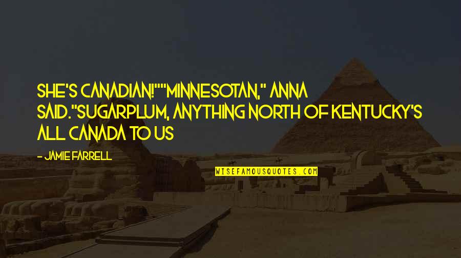 Srinath Kadimi Quotes By Jamie Farrell: She's Canadian!""Minnesotan," Anna said."Sugarplum, anything north of Kentucky's Srinath Kadimi Quotes By Jamie Farrell: She's Canadian!""Minnesotan," Anna said."Sugarplum, anything north of Kentucky's