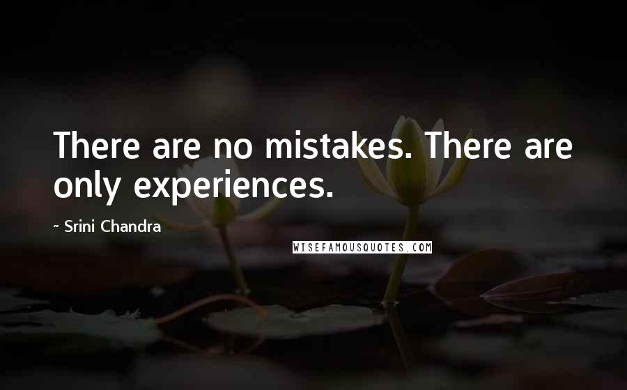 Srini Chandra quotes: There are no mistakes. There are only experiences.