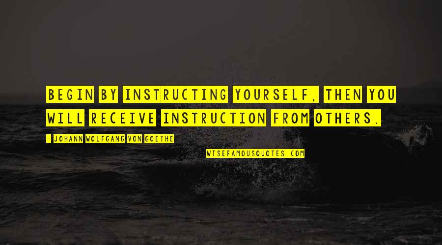 Srini Pillay Quotes By Johann Wolfgang Von Goethe: Begin by instructing yourself, then you will receive