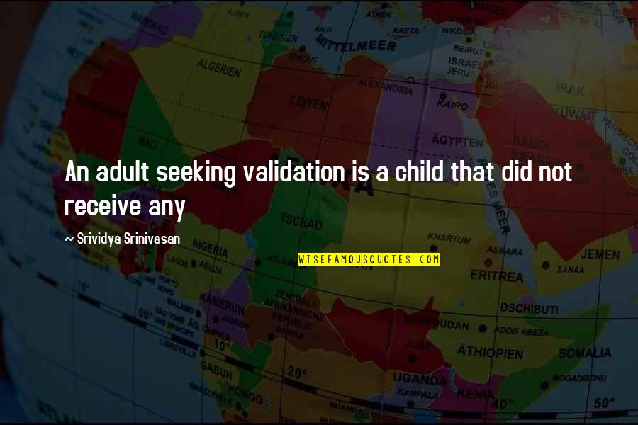 Srinivasan Quotes By Srividya Srinivasan: An adult seeking validation is a child that