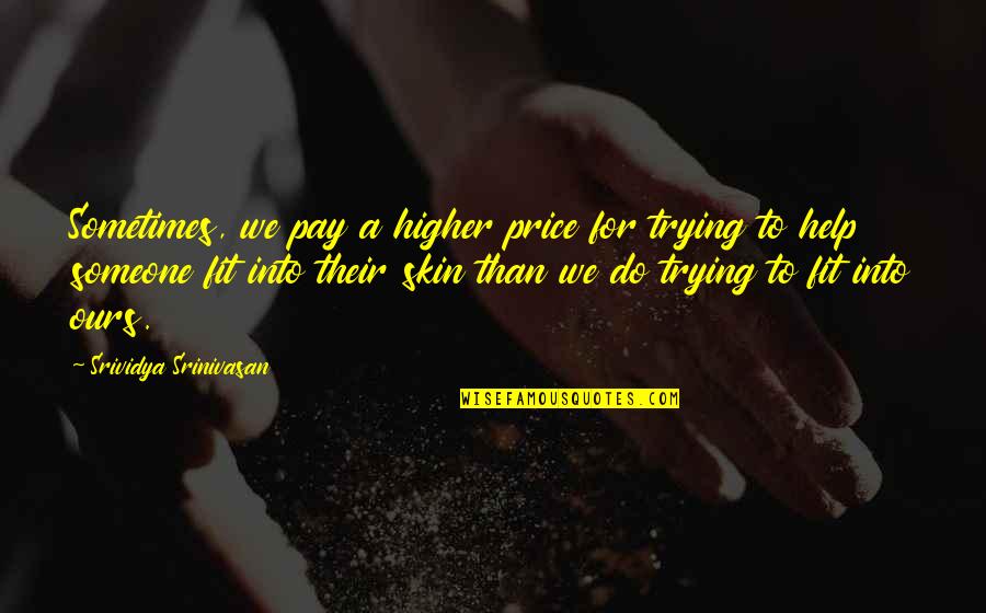 Srinivasan Quotes By Srividya Srinivasan: Sometimes, we pay a higher price for trying