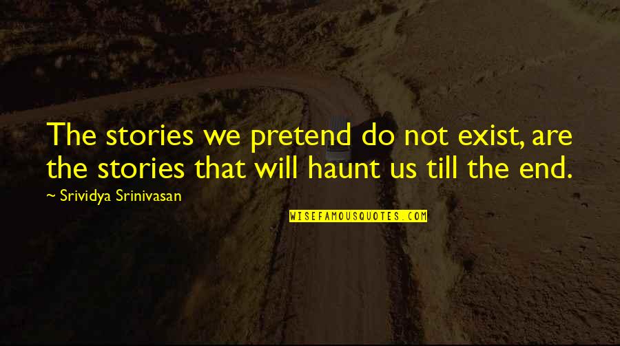 Srinivasan Quotes By Srividya Srinivasan: The stories we pretend do not exist, are