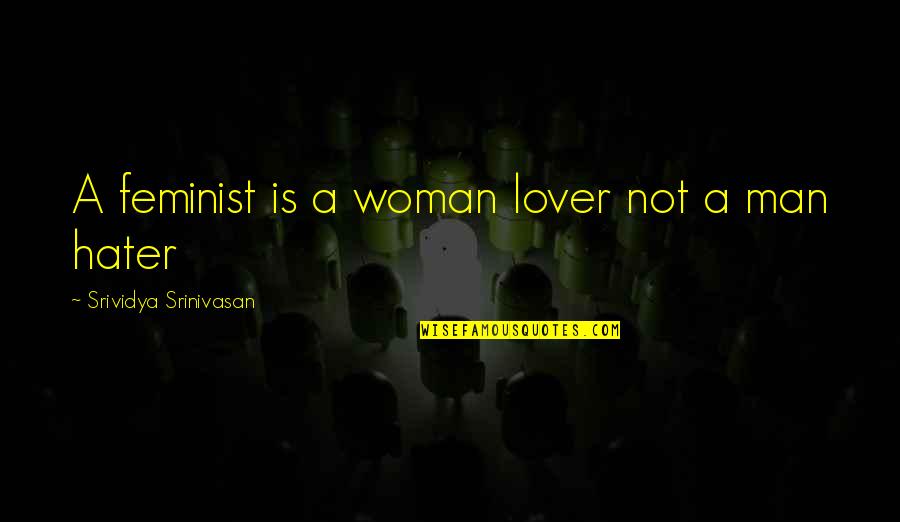 Srinivasan Quotes By Srividya Srinivasan: A feminist is a woman lover not a