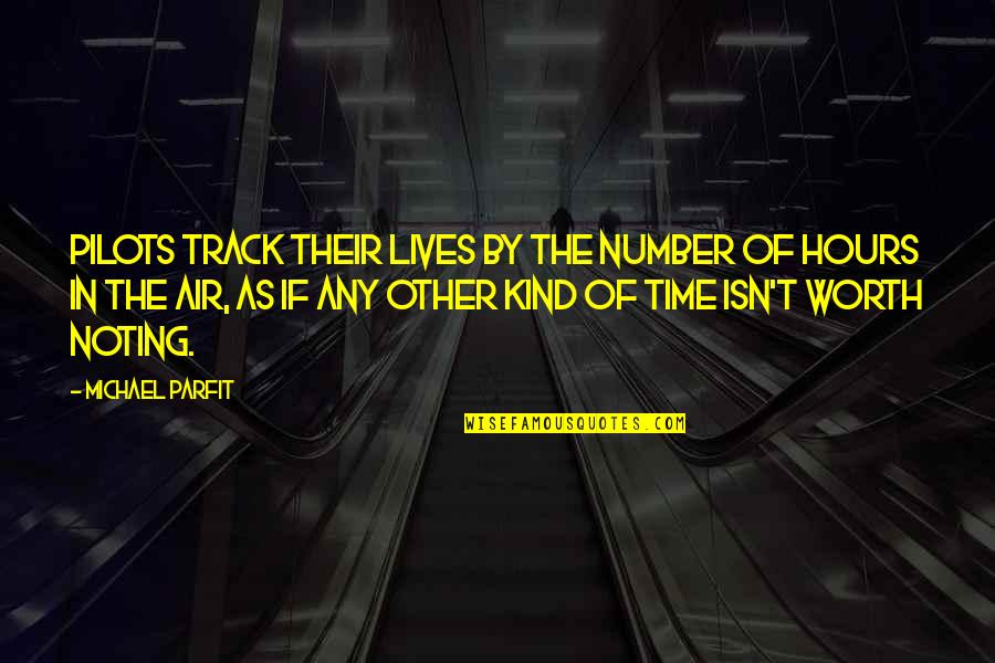 Sripadasthanaya Quotes By Michael Parfit: Pilots track their lives by the number of Sripadasthanaya Quotes By Michael Parfit: Pilots track their lives by the number of