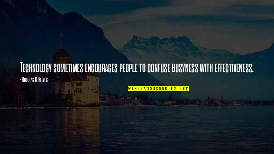 Sripathy Shenoy Quotes By Douglas B. Reeves: Technology sometimes encourages people to confuse busyness with