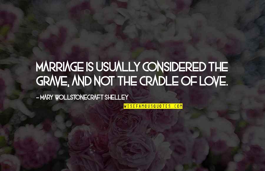 Sriracha Sauce Quotes By Mary Wollstonecraft Shelley: Marriage is usually considered the grave, and not